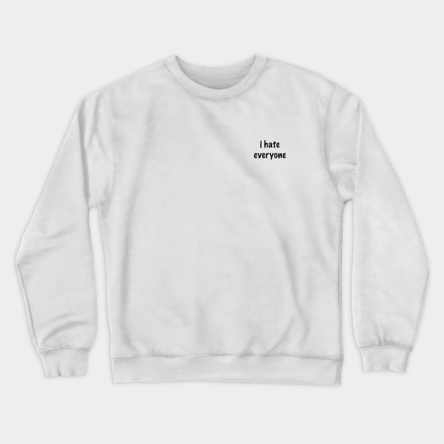 i hate everyone I Hate Everyone Crewneck Sweatshirt TeePublic
